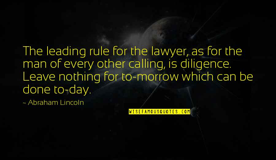 Calling It A Day Quotes By Abraham Lincoln: The leading rule for the lawyer, as for