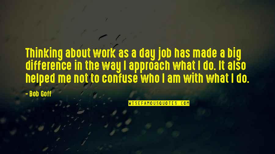 Calling It A Day Quotes By Bob Goff: Thinking about work as a day job has
