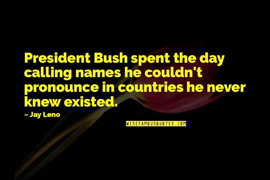 Calling It A Day Quotes By Jay Leno: President Bush spent the day calling names he