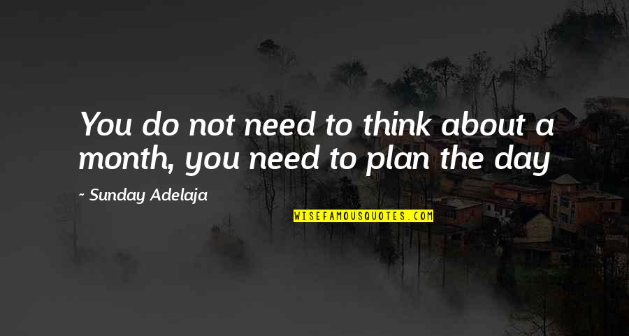 Calling It A Day Quotes By Sunday Adelaja: You do not need to think about a