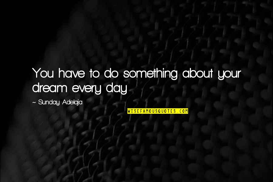 Calling It A Day Quotes By Sunday Adelaja: You have to do something about your dream