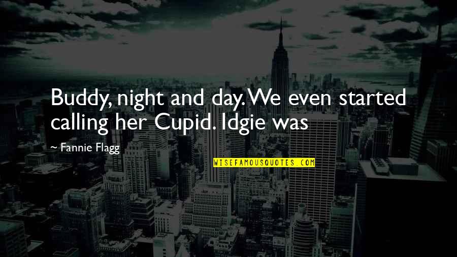 Calling It A Night Quotes By Fannie Flagg: Buddy, night and day. We even started calling