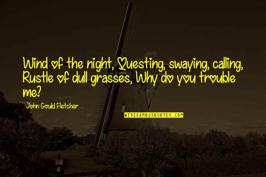 Calling It A Night Quotes By John Gould Fletcher: Wind of the night, Questing, swaying, calling, Rustle