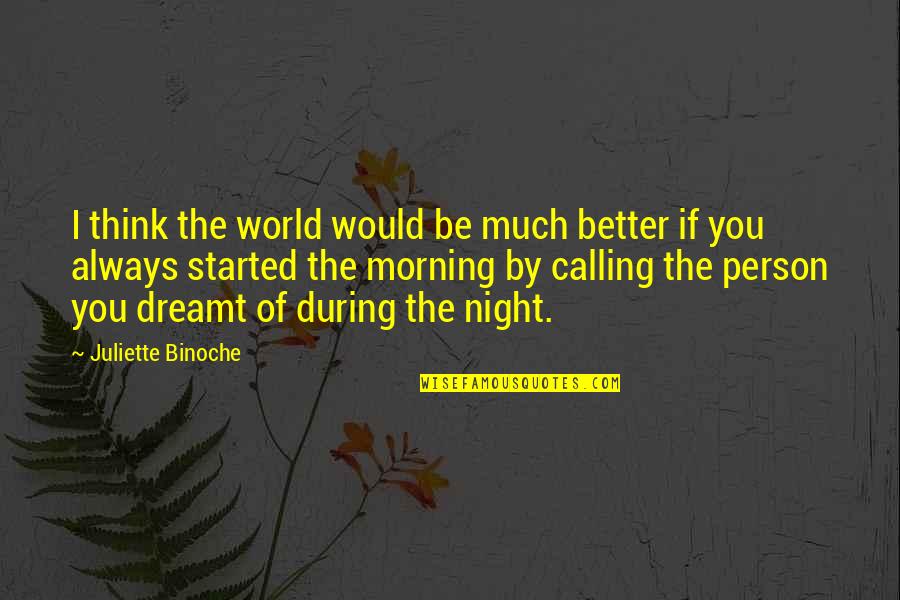 Calling It A Night Quotes By Juliette Binoche: I think the world would be much better