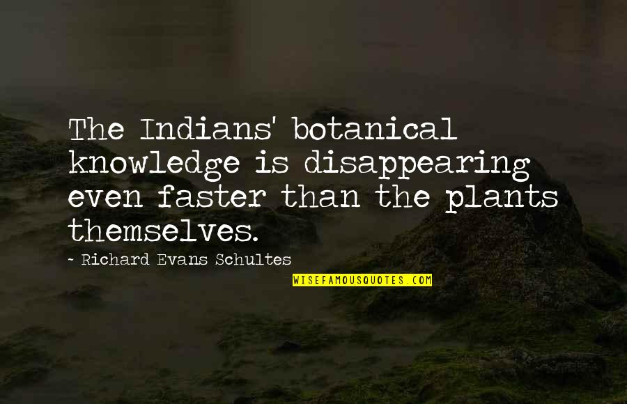 Calling It A Night Quotes By Richard Evans Schultes: The Indians' botanical knowledge is disappearing even faster