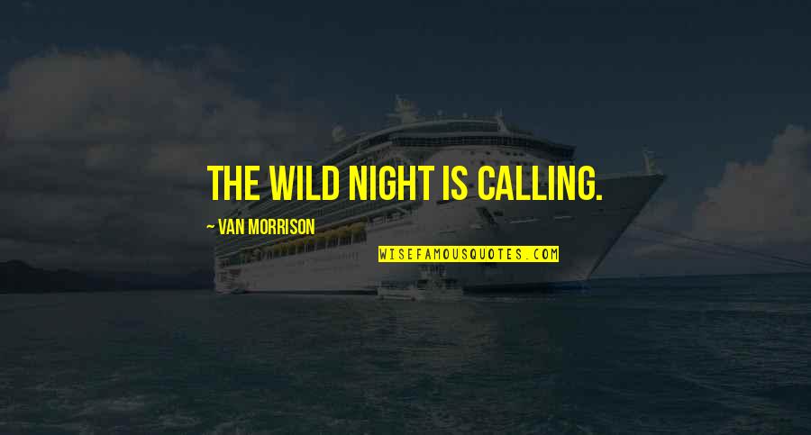 Calling It A Night Quotes By Van Morrison: The wild night is calling.