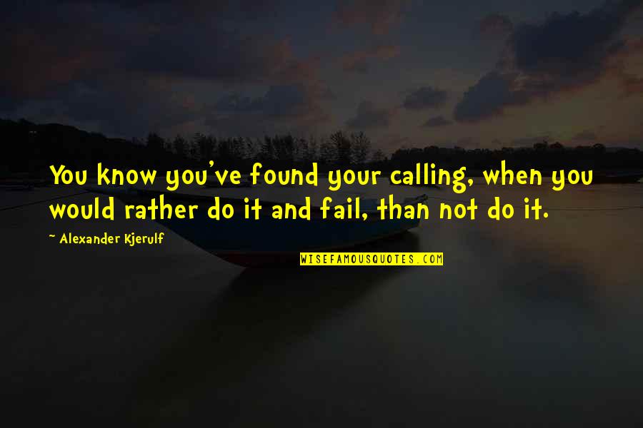 Calling It Quotes By Alexander Kjerulf: You know you've found your calling, when you Calling It Quotes By Alexander Kjerulf: You know you've found your calling, when you