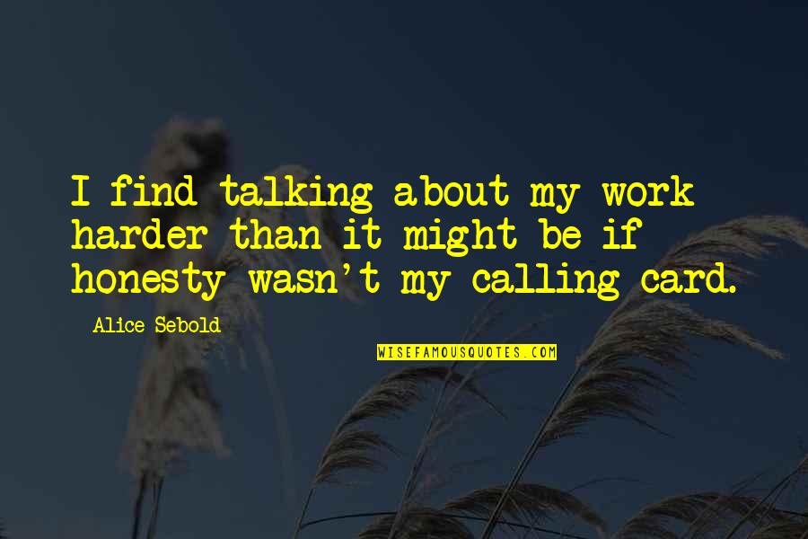 Calling It Quotes By Alice Sebold: I find talking about my work harder than Calling It Quotes By Alice Sebold: I find talking about my work harder than