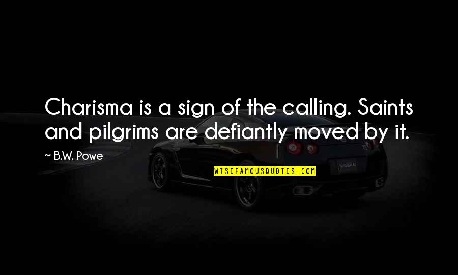 Calling It Quotes By B.W. Powe: Charisma is a sign of the calling. Saints