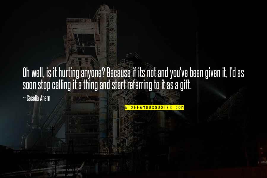 Calling It Quotes By Cecelia Ahern: Oh well, is it hurting anyone? Because if Calling It Quotes By Cecelia Ahern: Oh well, is it hurting anyone? Because if
