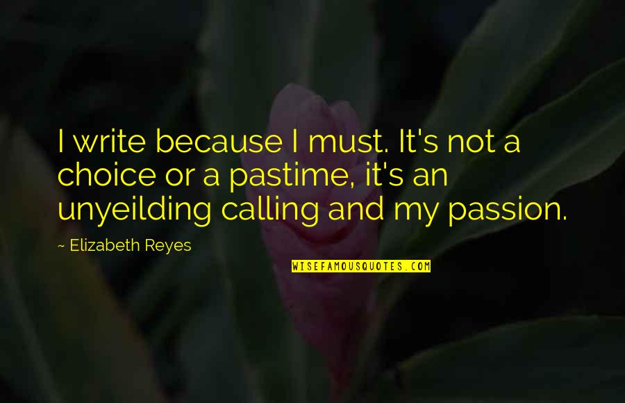 Calling It Quotes By Elizabeth Reyes: I write because I must. It's not a