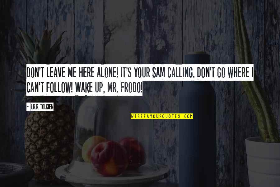 Calling It Quotes By J.R.R. Tolkien: Don't leave me here alone! It's your Sam Calling It Quotes By J.R.R. Tolkien: Don't leave me here alone! It's your Sam