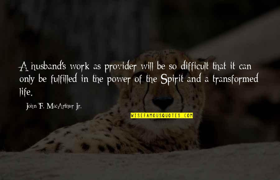 Calling It Quotes By John F. MacArthur Jr.: A husband's work as provider will be so Calling It Quotes By John F. MacArthur Jr.: A husband's work as provider will be so