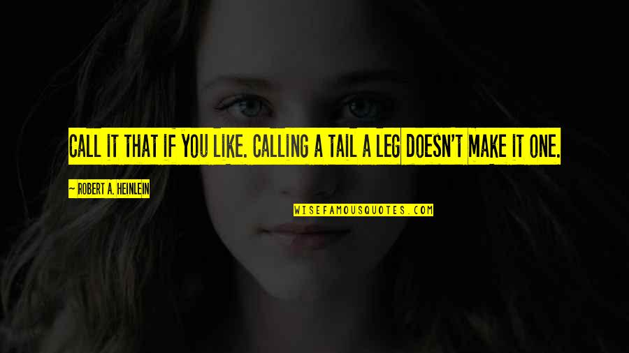 Calling It Quotes By Robert A. Heinlein: Call it that if you like. Calling a Calling It Quotes By Robert A. Heinlein: Call it that if you like. Calling a
