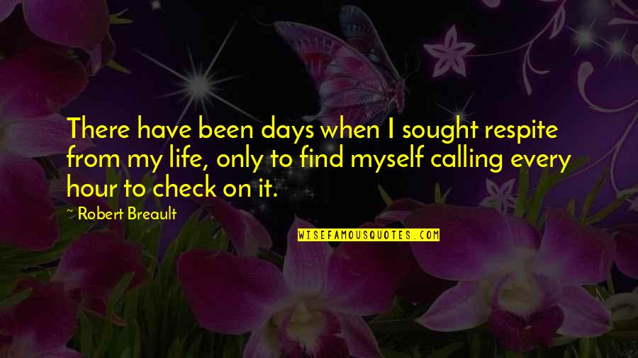 Calling It Quotes By Robert Breault: There have been days when I sought respite