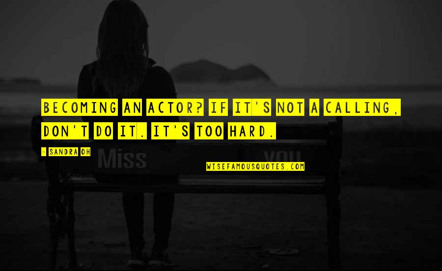 Calling It Quotes By Sandra Oh: Becoming an actor? If it's not a calling,