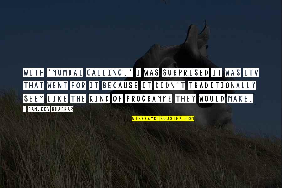 Calling It Quotes By Sanjeev Bhaskar: With 'Mumbai Calling,' I was surprised it was Calling It Quotes By Sanjeev Bhaskar: With 'Mumbai Calling,' I was surprised it was