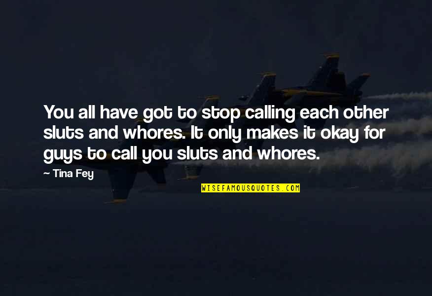 Calling It Quotes By Tina Fey: You all have got to stop calling each Calling It Quotes By Tina Fey: You all have got to stop calling each