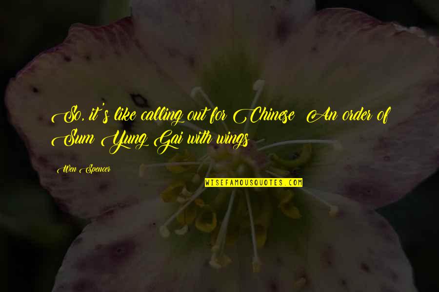 Calling It Quotes By Wen Spencer: So, it's like calling out for Chinese? An