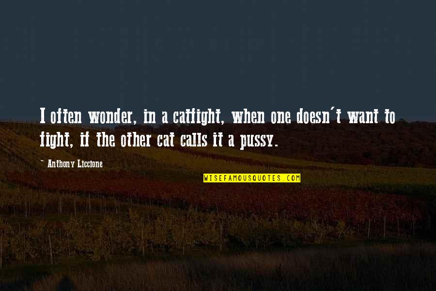 Calling My Name Quotes By Anthony Liccione: I often wonder, in a catfight, when one