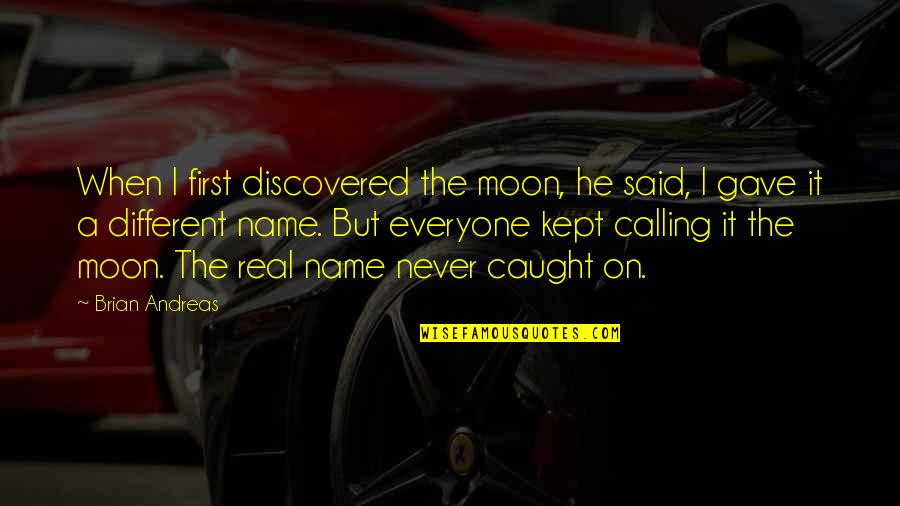 Calling My Name Quotes By Brian Andreas: When I first discovered the moon, he said,