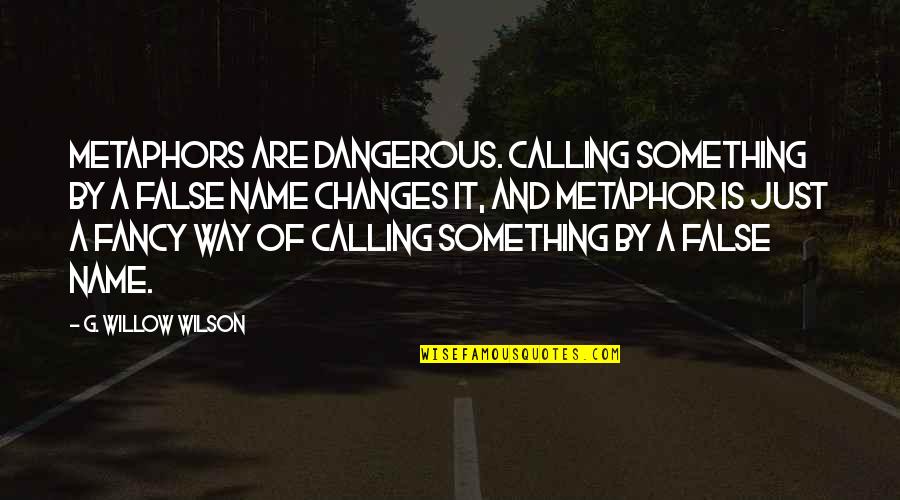 Calling My Name Quotes By G. Willow Wilson: Metaphors are dangerous. Calling something by a false