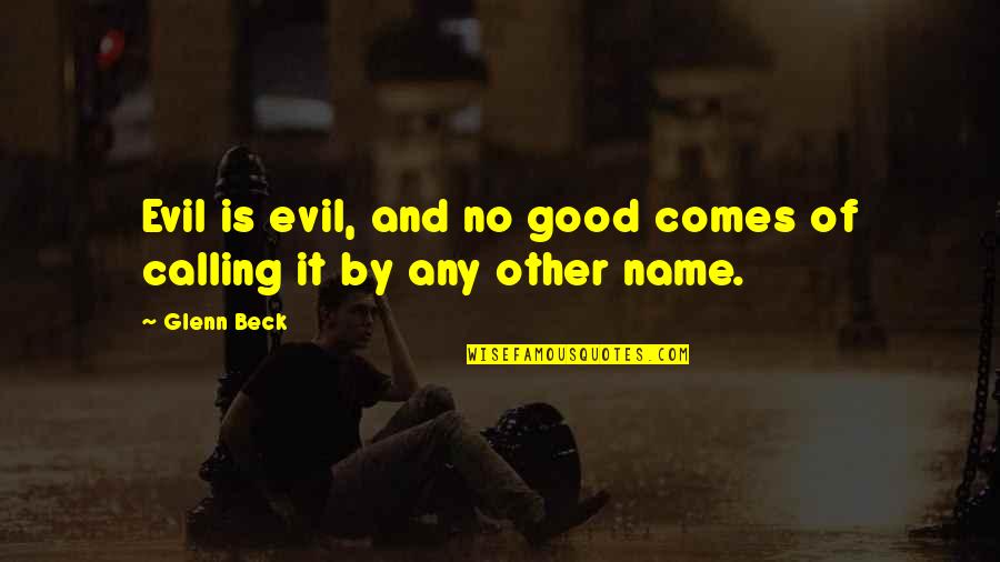 Calling My Name Quotes By Glenn Beck: Evil is evil, and no good comes of