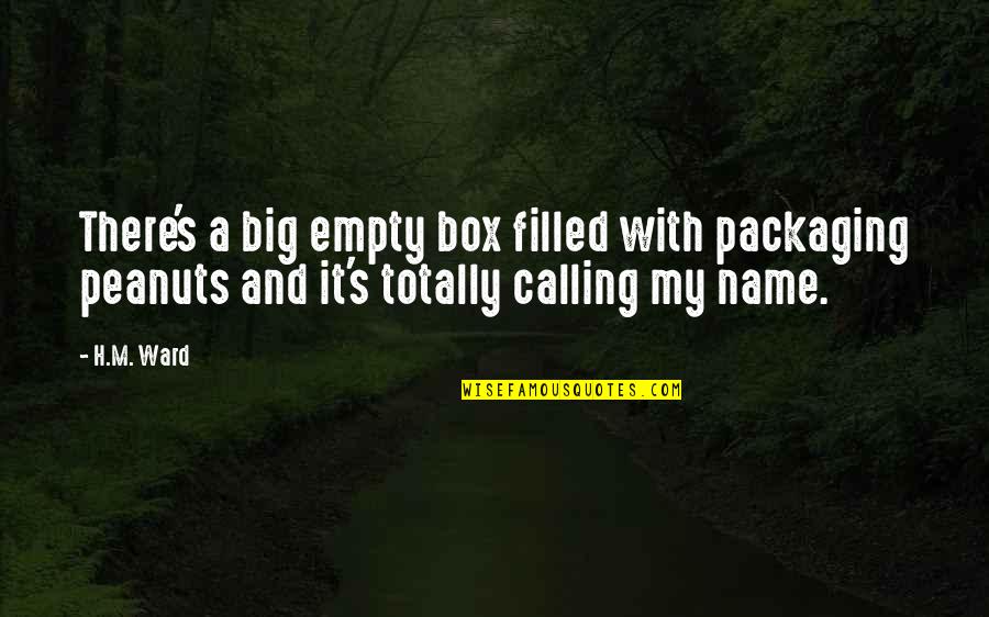 Calling My Name Quotes By H.M. Ward: There's a big empty box filled with packaging