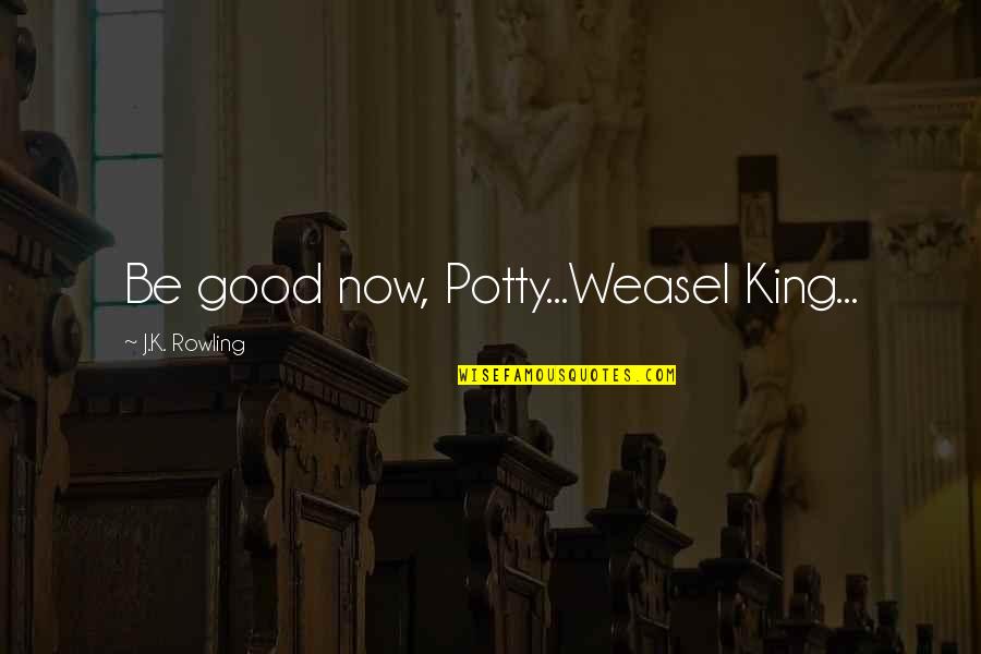 Calling My Name Quotes By J.K. Rowling: Be good now, Potty...Weasel King...