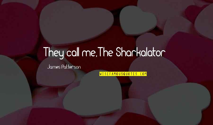 Calling My Name Quotes By James Patterson: They call me, The Sharkalator