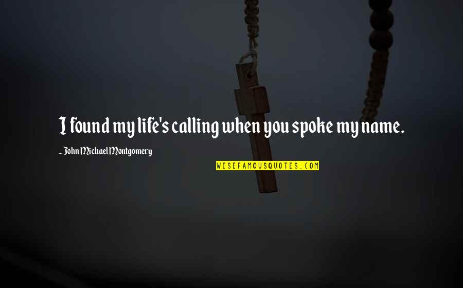 Calling My Name Quotes By John Michael Montgomery: I found my life's calling when you spoke