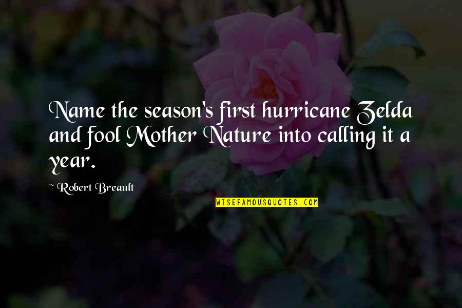 Calling My Name Quotes By Robert Breault: Name the season's first hurricane Zelda and fool