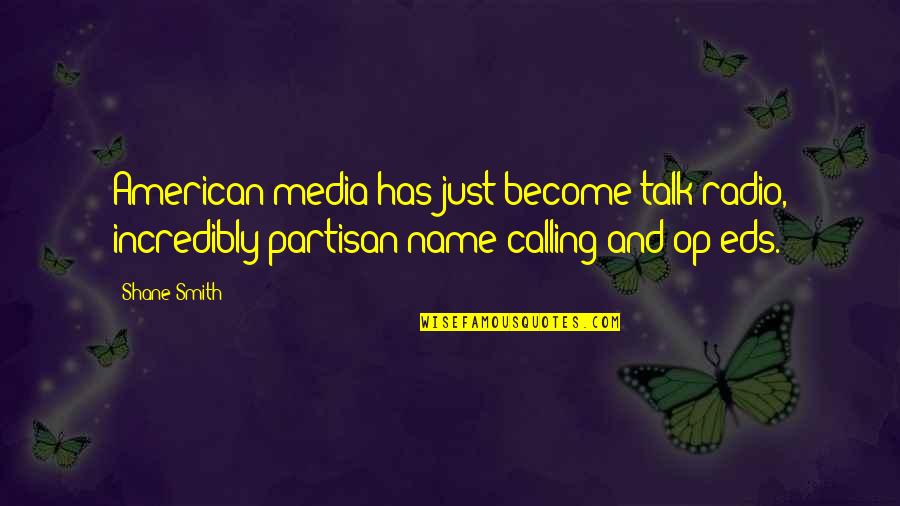 Calling My Name Quotes By Shane Smith: American media has just become talk radio, incredibly