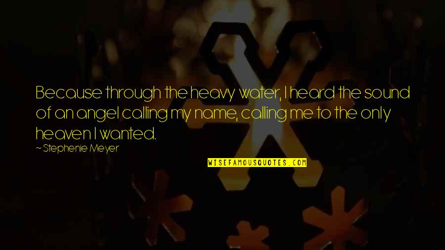 Calling My Name Quotes By Stephenie Meyer: Because through the heavy water, I heard the