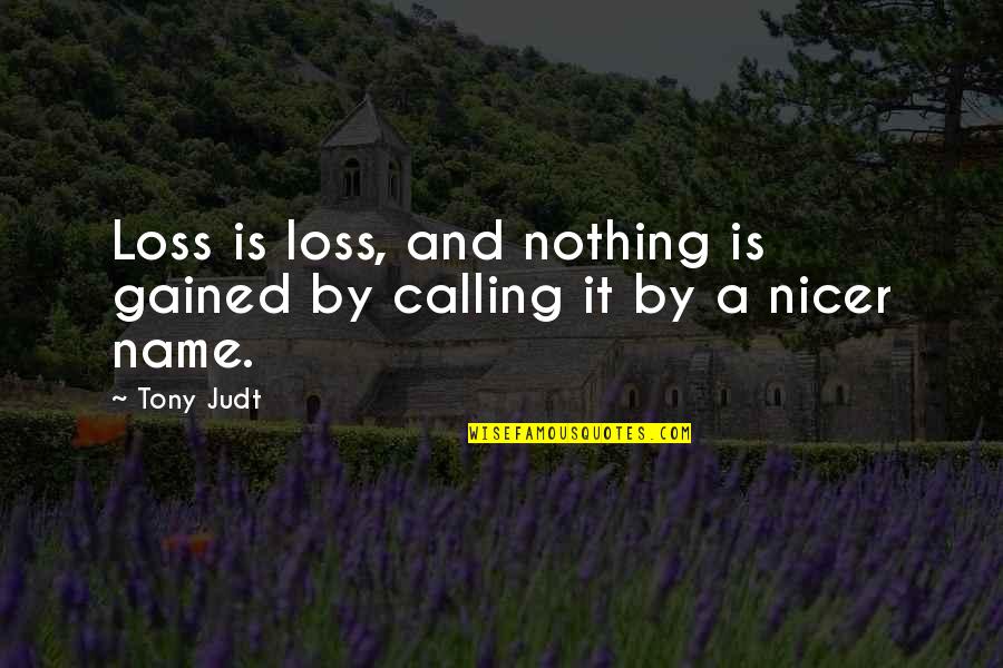 Calling My Name Quotes By Tony Judt: Loss is loss, and nothing is gained by