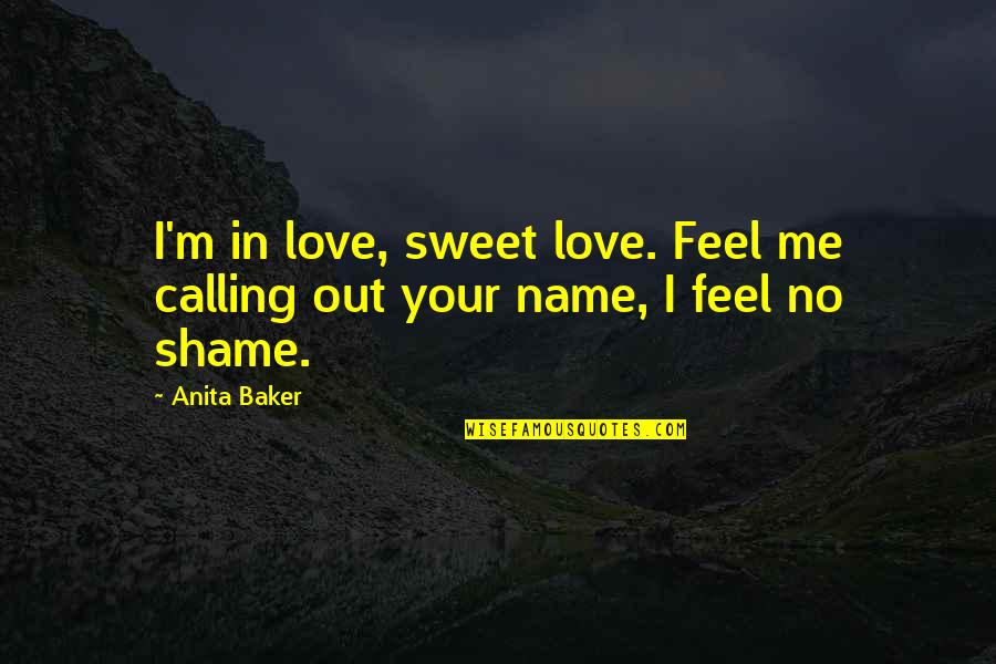 Calling Names Quotes By Anita Baker: I'm in love, sweet love. Feel me calling