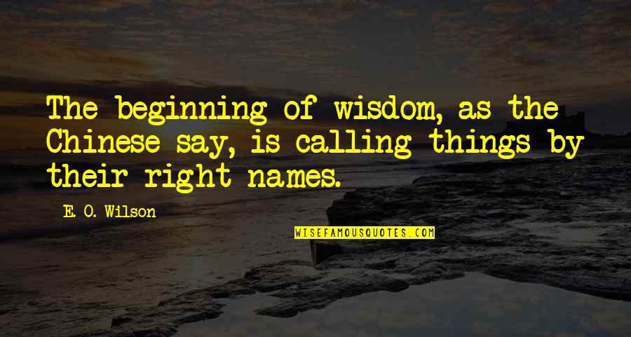 Calling Names Quotes By E. O. Wilson: The beginning of wisdom, as the Chinese say,
