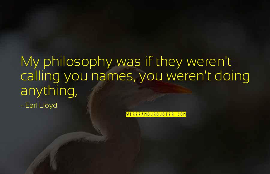 Calling Names Quotes By Earl Lloyd: My philosophy was if they weren't calling you