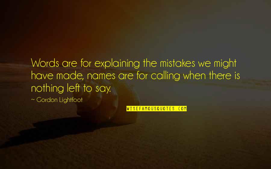 Calling Names Quotes By Gordon Lightfoot: Words are for explaining the mistakes we might