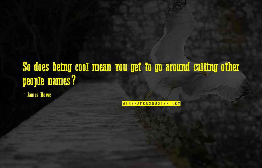 Calling Names Quotes By James Howe: So does being cool mean you get to