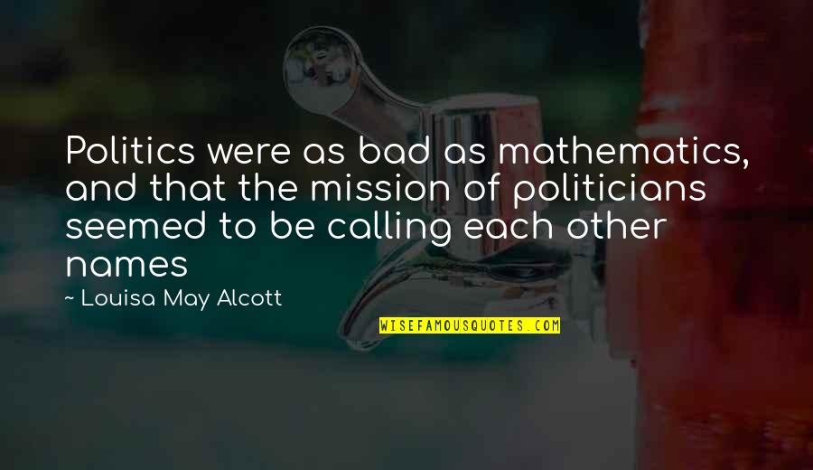 Calling Names Quotes By Louisa May Alcott: Politics were as bad as mathematics, and that
