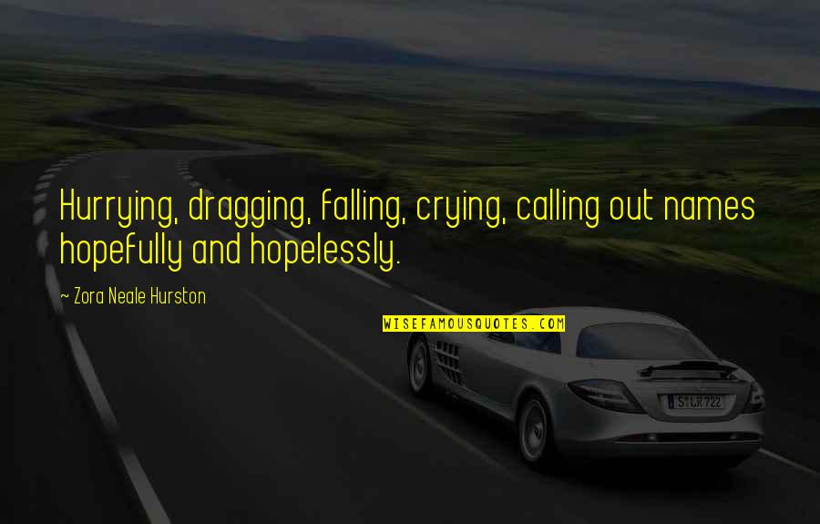 Calling Names Quotes By Zora Neale Hurston: Hurrying, dragging, falling, crying, calling out names hopefully