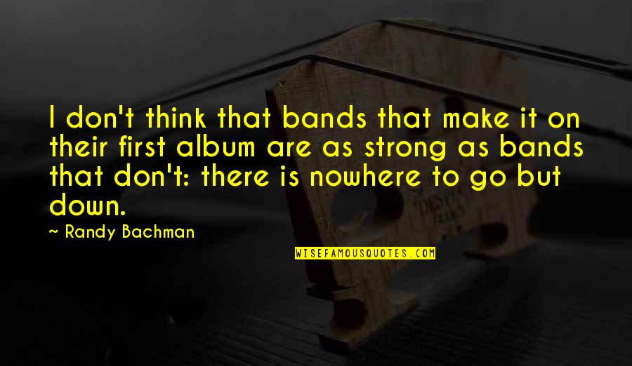 Calling Off A Wedding Quotes By Randy Bachman: I don't think that bands that make it Calling Off A Wedding Quotes By Randy Bachman: I don't think that bands that make it
