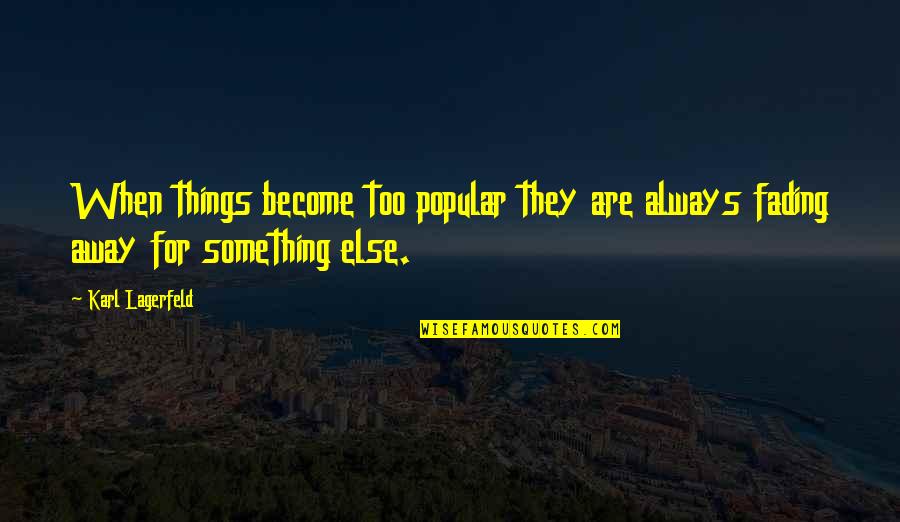 Calling Others Stupid Quotes By Karl Lagerfeld: When things become too popular they are always