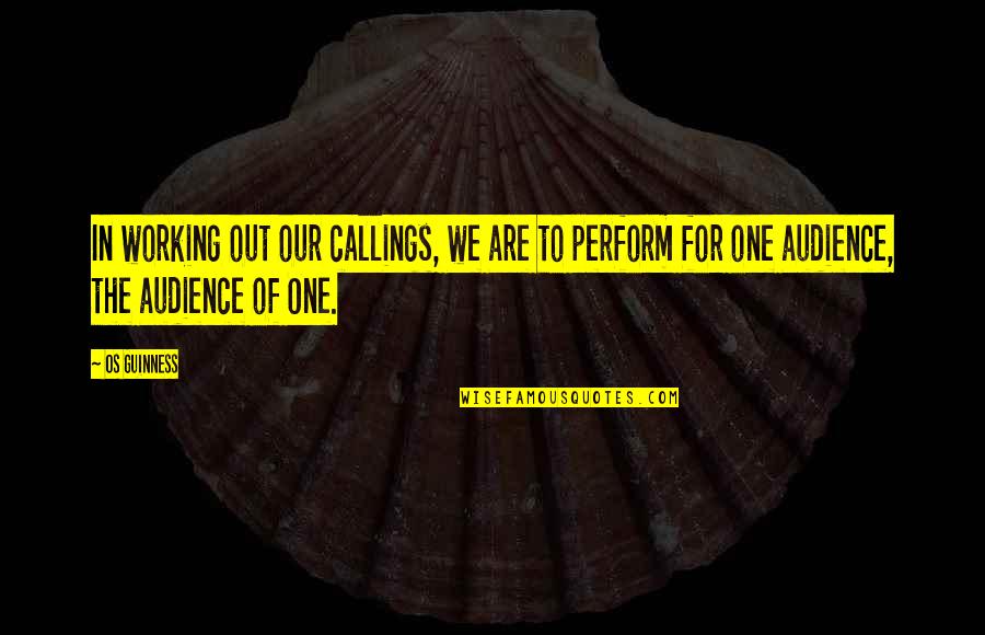 Calling Out Of Work Quotes By Os Guinness: In working out our callings, we are to