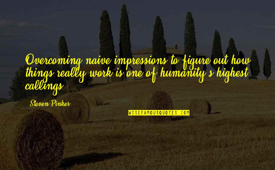 Calling Out Of Work Quotes By Steven Pinker: Overcoming naive impressions to figure out how things