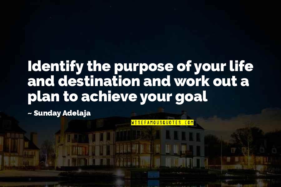 Calling Out Of Work Quotes By Sunday Adelaja: Identify the purpose of your life and destination