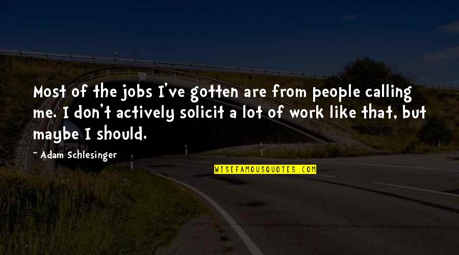 Calling People Out Quotes By Adam Schlesinger: Most of the jobs I've gotten are from Calling People Out Quotes By Adam Schlesinger: Most of the jobs I've gotten are from