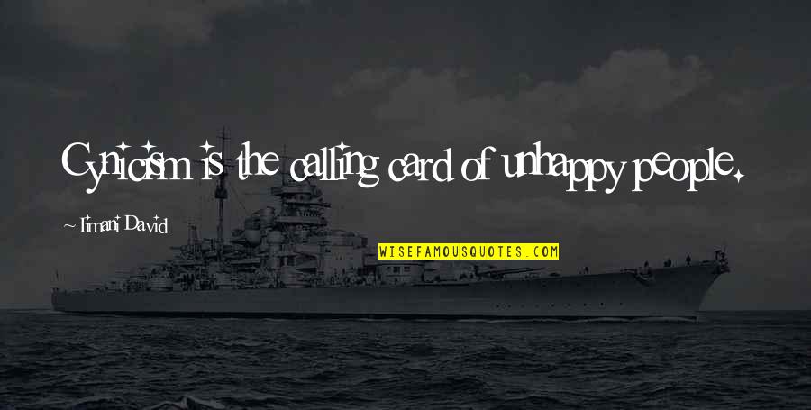 Calling People Out Quotes By Iimani David: Cynicism is the calling card of unhappy people. Calling People Out Quotes By Iimani David: Cynicism is the calling card of unhappy people.