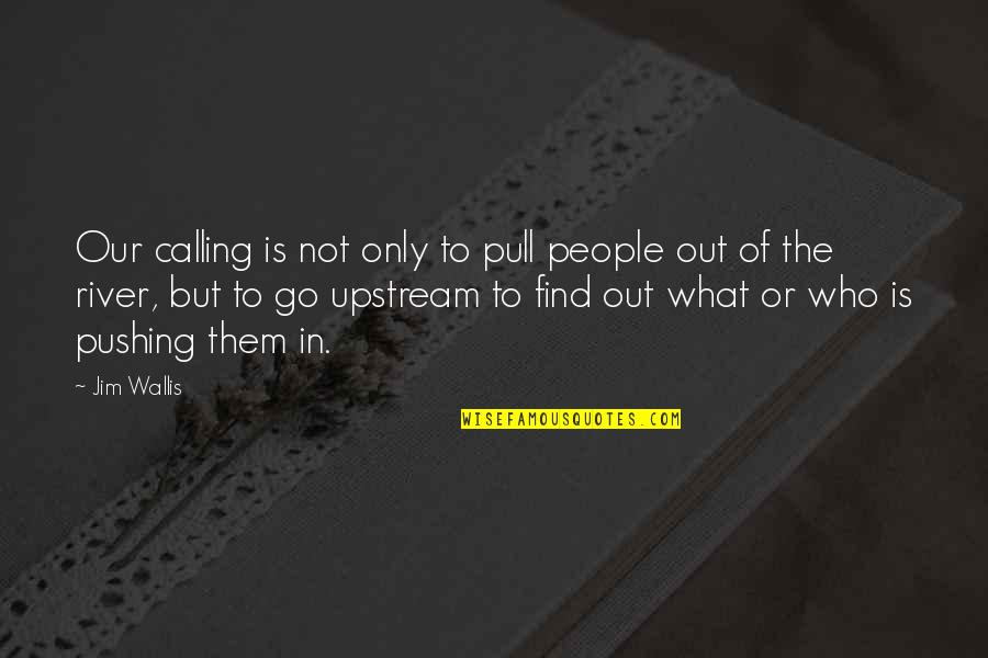 Calling People Out Quotes By Jim Wallis: Our calling is not only to pull people